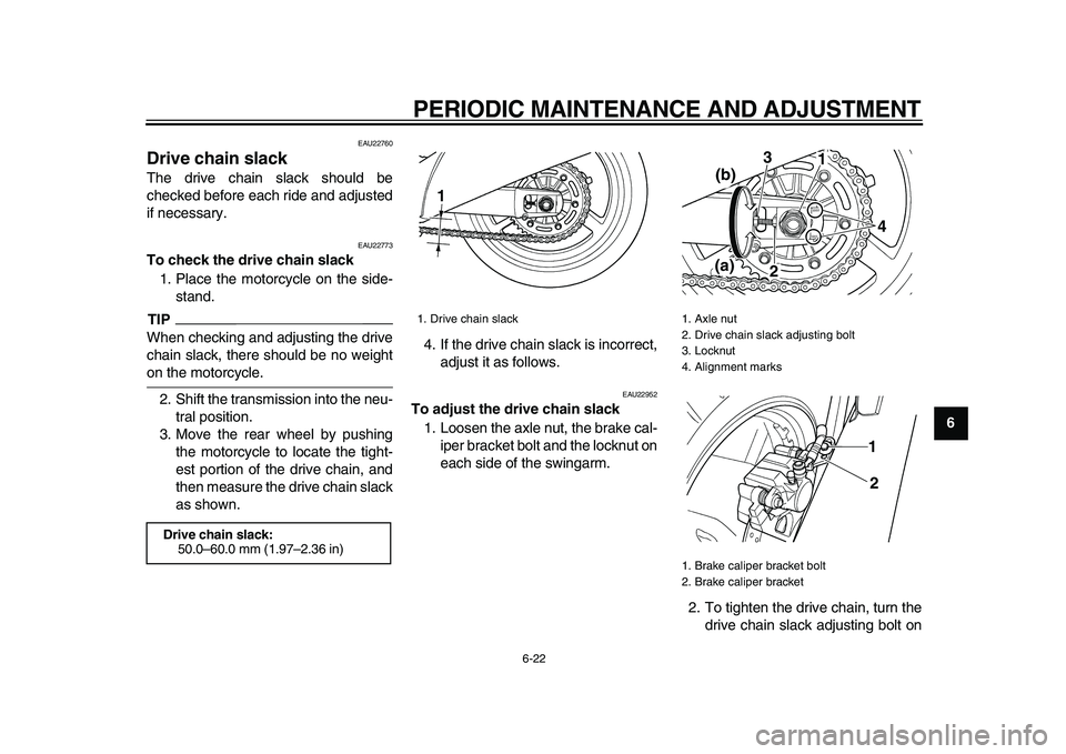 YAMAHA TDM 900 2009 Repair Manual
PERIODIC MAINTENANCE AND ADJUSTMENT
6-22
2
3
4
5
67
8
9
EAU22760
Drive chain slack
The drive chain slack should be
checked before each ride and adjusted
if necessary.
EAU22773
To check the YAMAHA TDM 900 2009 Repair Manual
PERIODIC MAINTENANCE AND ADJUSTMENT
6-22
2
3
4
5
67
8
9
EAU22760
Drive chain slack
The drive chain slack should be
checked before each ride and adjusted
if necessary.
EAU22773
To check the