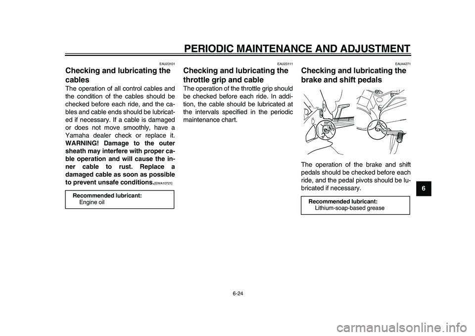 YAMAHA TDM 900 2009 Repair Manual
PERIODIC MAINTENANCE AND ADJUSTMENT
6-24
2
3
4
5
67
8
9
EAU23101
Checking and lubricating the
cables
The operation of all control cables and
the condition of the cables should be
checked bef YAMAHA TDM 900 2009 Repair Manual
PERIODIC MAINTENANCE AND ADJUSTMENT
6-24
2
3
4
5
67
8
9
EAU23101
Checking and lubricating the
cables
The operation of all control cables and
the condition of the cables should be
checked bef