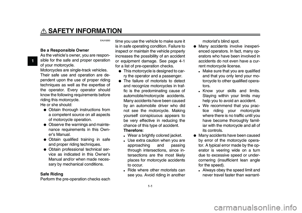 YAMAHA TDM 900 2009  Owners Manual  
1-1 
1 
SAFETY INFORMATION  
EAU10283 
Be a Responsible Owner 
As the vehicle’s owner, you are respon-
sible for the safe and proper operation
of your motorcycle.
Motorcycles are single-track vehi