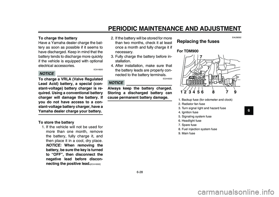 YAMAHA TDM 900 2009 Manual PDF
PERIODIC MAINTENANCE AND ADJUSTMENT
6-28
2
3
4
5
67
8
9 To charge the battery
Have a Yamaha dealer charge the bat-
tery as soon as possible if it seems to
have discharged. Keep in mind that the
b YAMAHA TDM 900 2009 Manual PDF
PERIODIC MAINTENANCE AND ADJUSTMENT
6-28
2
3
4
5
67
8
9 To charge the battery
Have a Yamaha dealer charge the bat-
tery as soon as possible if it seems to
have discharged. Keep in mind that the
b