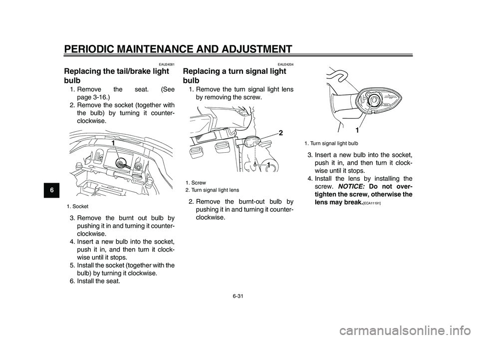 YAMAHA TDM 900 2009 Manual PDF
PERIODIC MAINTENANCE AND ADJUSTMENT
6-31
1
2
3
4
5
6
7
8
9
EAU24081
Replacing the tail/brake light
bulb
1. Remove the seat. (See
page 3-16.)
2. Remove the socket (together with
the bulb) by YAMAHA TDM 900 2009 Manual PDF
PERIODIC MAINTENANCE AND ADJUSTMENT
6-31
1
2
3
4
5
6
7
8
9
EAU24081
Replacing the tail/brake light
bulb
1. Remove the seat. (See
page 3-16.)
2. Remove the socket (together with
the bulb) by
