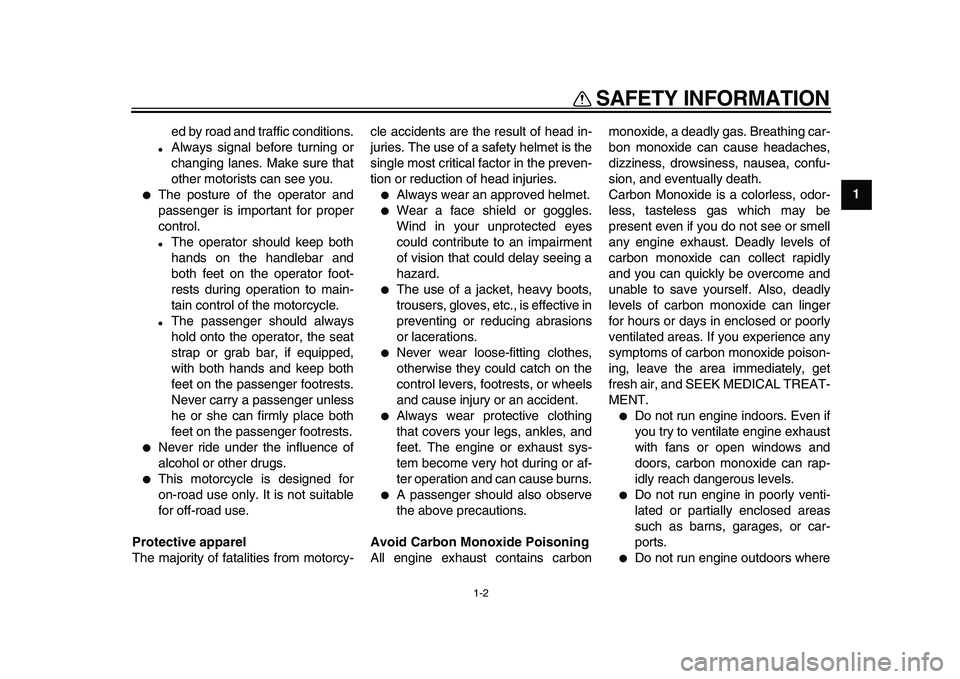 YAMAHA TDM 900 2009  Owners Manual  
SAFETY INFORMATION 
1-2 
1 
ed by road and traffic conditions. 
● 
Always signal before turning or
changing lanes. Make sure that
other motorists can see you. 
● 
The posture of the operator and