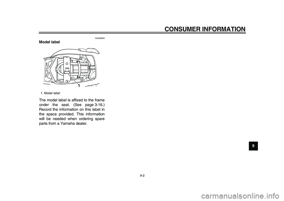 YAMAHA TDM 900 2009 Manual Online
CONSUMER INFORMATION
9-2
2
3
4
5
6
7
8
9
EAU26540
Model label
The model label is affixed to the frame
under the seat. (See page 3-16.)
Record the information on this label in
the space provid YAMAHA TDM 900 2009 Manual Online
CONSUMER INFORMATION
9-2
2
3
4
5
6
7
8
9
EAU26540
Model label
The model label is affixed to the frame
under the seat. (See page 3-16.)
Record the information on this label in
the space provid