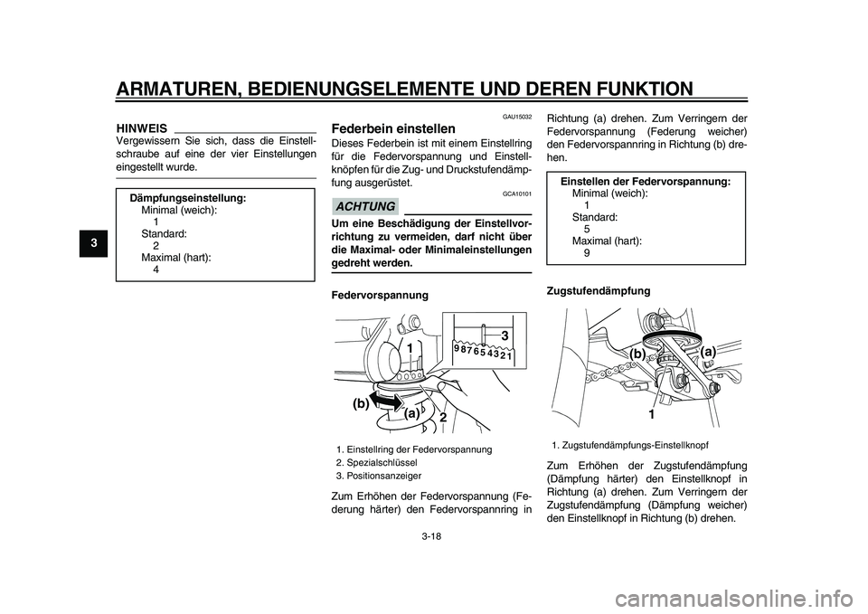 YAMAHA TDM 900 2009  Betriebsanleitungen (in German)  
ARMATUREN, BEDIENUNGSELEMENTE UND DEREN FUNKTION 
3-18 
1
2
3
4
5
6
7
8
9
HINWEIS
 
Vergewissern Sie sich, dass die Einstell-
schraube auf eine der vier Einstellungen 
eingestellt wurde. 
GAU15032 
