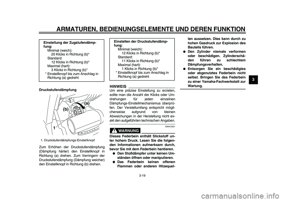 YAMAHA TDM 900 2009  Betriebsanleitungen (in German)  
ARMATUREN, BEDIENUNGSELEMENTE UND DEREN FUNKTION 
3-19 
2
34
5
6
7
8
9
 
Druckstufendämpfung 
Zum Erhöhen der Druckstufendämpfung
(Dämpfung härter) den Einstellknopf in
Richtung (a) drehen. Zum