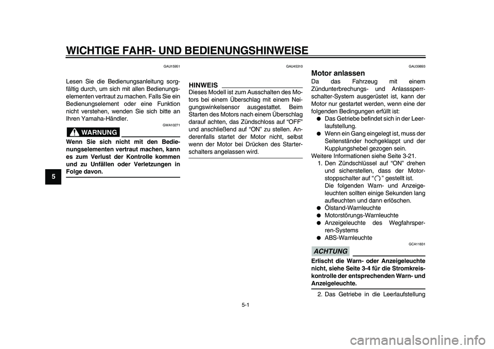 YAMAHA TDM 900 2009  Betriebsanleitungen (in German)  
5-1 
1
2
3
4
5
6
7
8
9
 
WICHTIGE FAHR- UND BEDIENUNGSHINWEISE 
GAU15951 
Lesen Sie die Bedienungsanleitung sorg-
fältig durch, um sich mit allen Bedienungs-
elementen vertraut zu machen. Falls Sie