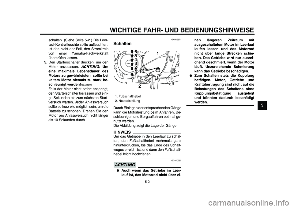 YAMAHA TDM 900 2009  Betriebsanleitungen (in German)  
WICHTIGE FAHR- UND BEDIENUNGSHINWEISE 
5-2 
2
3
4
56
7
8
9
 
schalten. (Siehe Seite 5-2.) Die Leer-
lauf-Kontrollleuchte sollte aufleuchten.
Ist das nicht der Fall, den Stromkreis
von einer Yamaha-F