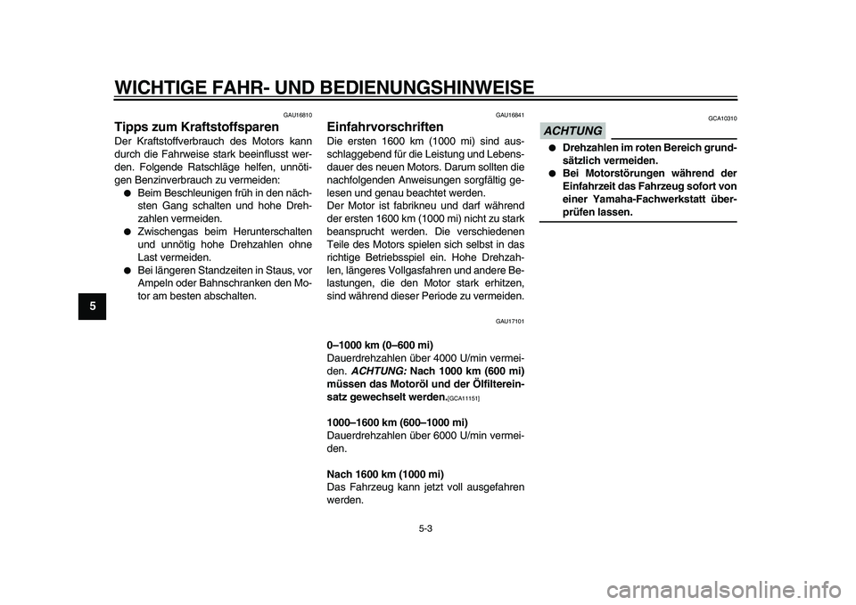 YAMAHA TDM 900 2009  Betriebsanleitungen (in German)  
WICHTIGE FAHR- UND BEDIENUNGSHINWEISE 
5-3 
1
2
3
4
5
6
7
8
9
 
GAU16810 
Tipps zum Kraftstoffsparen  
Der Kraftstoffverbrauch des Motors kann
durch die Fahrweise stark beeinflusst wer-
den. Folgend