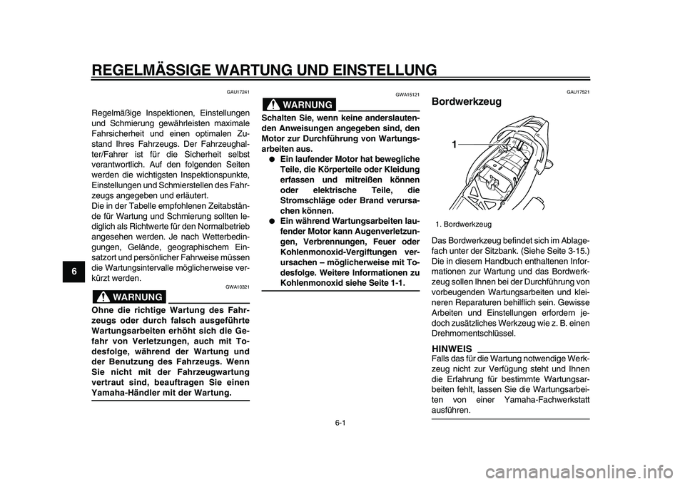 YAMAHA TDM 900 2009  Betriebsanleitungen (in German)  
6-1 
1
2
3
4
5
6
7
8
9
 
REGELMÄSSIGE WARTUNG UND EINSTELLUNG 
GAU17241 
Regelmäßige Inspektionen, Einstellungen
und Schmierung gewährleisten maximale
Fahrsicherheit und einen optimalen Zu-
stan