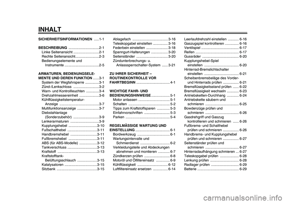YAMAHA TDM 900 2009  Betriebsanleitungen (in German)  
INHALT 
SICHERHEITSINFORMATIONEN 
 .....1-1 
BESCHREIBUNG 
 ...............................2-1
Linke Seitenansicht ..........................2-1
Rechte Seitenansicht........................2-3
Bedie
