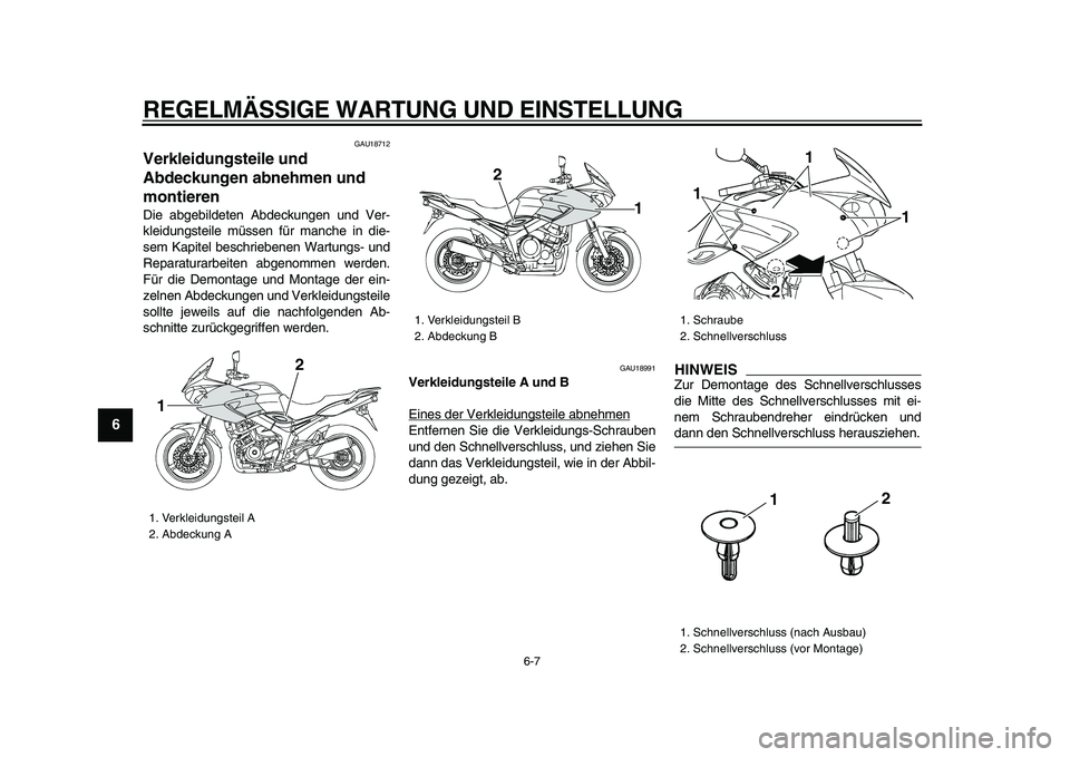 YAMAHA TDM 900 2009  Betriebsanleitungen (in German)  
REGELMÄSSIGE WARTUNG UND EINSTELLUNG 
6-7 
1
2
3
4
5
6
7
8
9
 
GAU18712 
Verkleidungsteile und 
Abdeckungen abnehmen und 
montieren  
Die abgebildeten Abdeckungen und Ver-
kleidungsteile müssen f