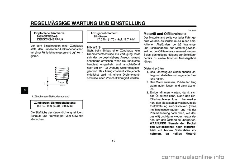 YAMAHA TDM 900 2009  Betriebsanleitungen (in German)  
REGELMÄSSIGE WARTUNG UND EINSTELLUNG 
6-9 
1
2
3
4
5
6
7
8
9
 
Vor dem Einschrauben einer Zündkerze
stets den Zündkerzen-Elektrodenabstand
mit einer Fühlerlehre messen und ggf. korri-
gieren.
Di