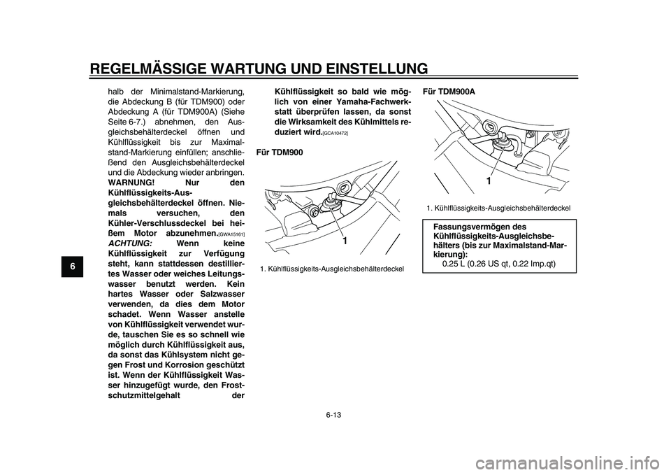 YAMAHA TDM 900 2009  Betriebsanleitungen (in German)  
REGELMÄSSIGE WARTUNG UND EINSTELLUNG 
6-13 
1
2
3
4
5
6
7
8
9
 
halb der Minimalstand-Markierung,
die Abdeckung B (für TDM900) oder
Abdeckung A (für TDM900A) (Siehe
Seite 6-7.) abnehmen, den Aus-