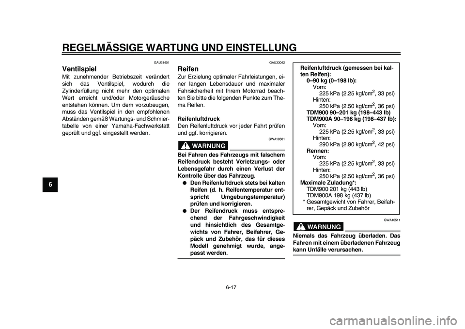 YAMAHA TDM 900 2009  Betriebsanleitungen (in German)  
REGELMÄSSIGE WARTUNG UND EINSTELLUNG 
6-17 
1
2
3
4
5
6
7
8
9
 
GAU21401 
Ventilspiel  
Mit zunehmender Betriebszeit verändert
sich das Ventilspiel, wodurch die
Zylinderfüllung nicht mehr den opt