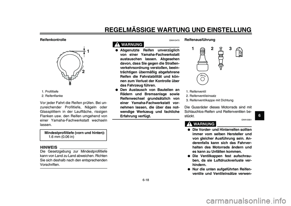 YAMAHA TDM 900 2009  Betriebsanleitungen (in German)  
REGELMÄSSIGE WARTUNG UND EINSTELLUNG 
6-18 
2
3
4
5
67
8
9
 
Reifenkontrolle 
Vor jeder Fahrt die Reifen prüfen. Bei un-
zureichender Profiltiefe, Nägeln oder
Glassplittern in der Lauffläche, ri