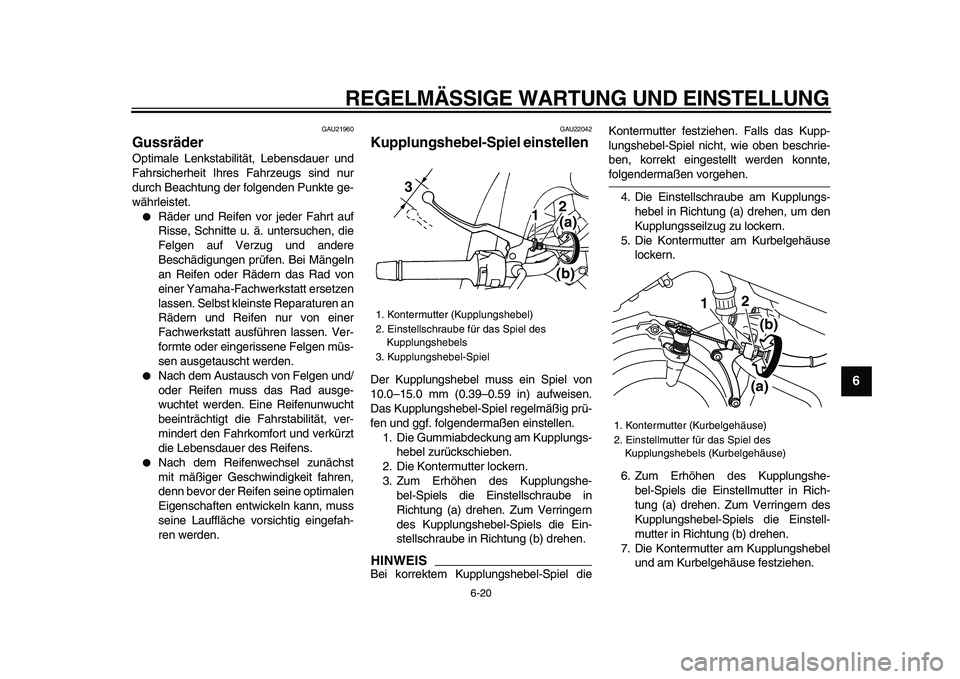 YAMAHA TDM 900 2009  Betriebsanleitungen (in German)  
REGELMÄSSIGE WARTUNG UND EINSTELLUNG 
6-20 
2
3
4
5
67
8
9
 
GAU21960 
Gussräder  
Optimale Lenkstabilität, Lebensdauer und
Fahrsicherheit Ihres Fahrzeugs sind nur
durch Beachtung der folgenden P