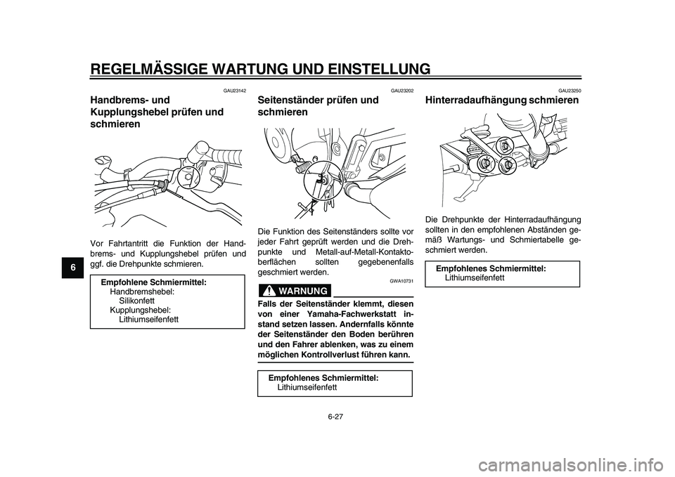 YAMAHA TDM 900 2009  Betriebsanleitungen (in German)  
REGELMÄSSIGE WARTUNG UND EINSTELLUNG 
6-27 
1
2
3
4
5
6
7
8
9
 
GAU23142 
Handbrems- und 
Kupplungshebel prüfen und 
schmieren  
Vor Fahrtantritt die Funktion der Hand-
brems- und Kupplungshebel p