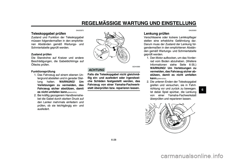 YAMAHA TDM 900 2009  Betriebsanleitungen (in German)  
REGELMÄSSIGE WARTUNG UND EINSTELLUNG 
6-28 
2
3
4
5
67
8
9
 
GAU23272 
Teleskopgabel prüfen  
Zustand und Funktion der Teleskopgabel
müssen folgendermaßen in den empfohle-
nen Abständen gemäß