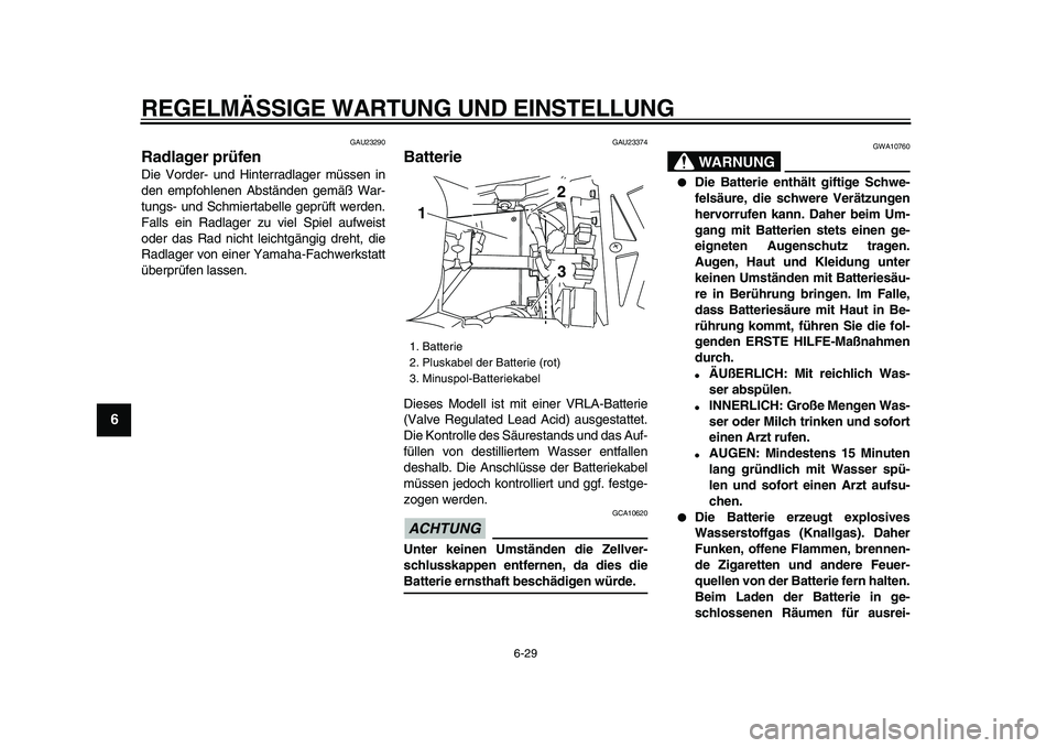 YAMAHA TDM 900 2009  Betriebsanleitungen (in German)  
REGELMÄSSIGE WARTUNG UND EINSTELLUNG 
6-29 
1
2
3
4
5
6
7
8
9
 
GAU23290 
Radlager prüfen  
Die Vorder- und Hinterradlager müssen in
den empfohlenen Abständen gemäß War-
tungs- und Schmiertabe