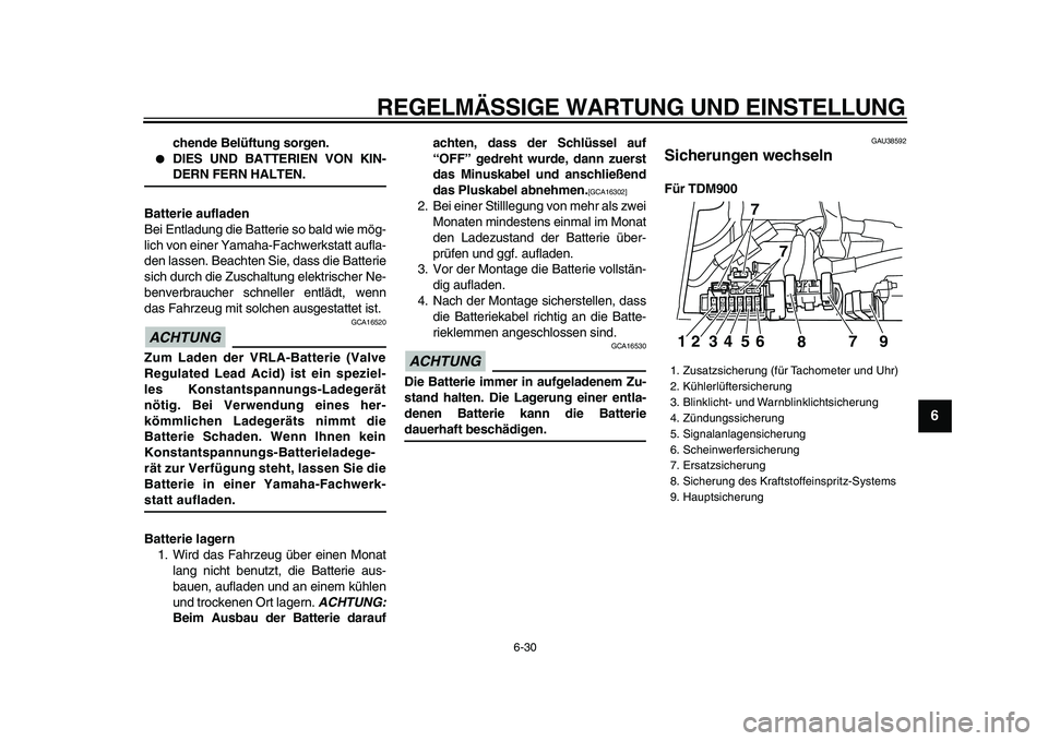 YAMAHA TDM 900 2009  Betriebsanleitungen (in German)  
REGELMÄSSIGE WARTUNG UND EINSTELLUNG 
6-30 
2
3
4
5
67
8
9
 
chende Belüftung sorgen. 
 
DIES UND BATTERIEN VON KIN- 
DERN FERN HALTEN.
Batterie aufladen 
Bei Entladung die Batterie so bald wie m