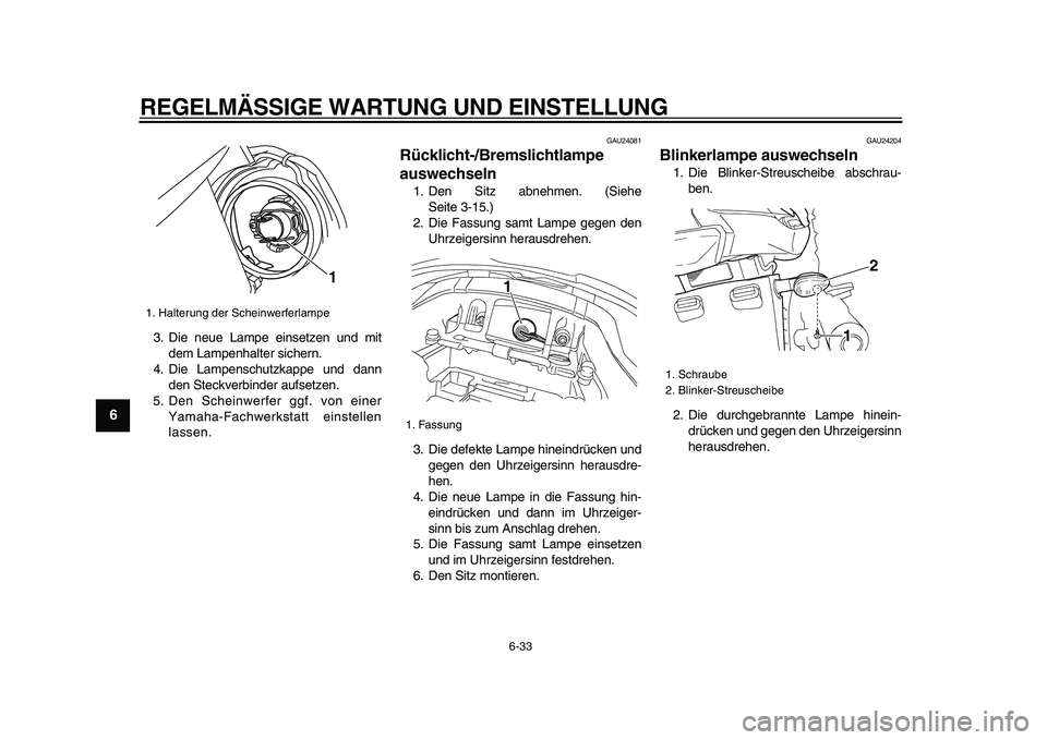 YAMAHA TDM 900 2009  Betriebsanleitungen (in German)  
REGELMÄSSIGE WARTUNG UND EINSTELLUNG 
6-33 
1
2
3
4
5
6
7
8
9
 
3. Die neue Lampe einsetzen und mit
dem Lampenhalter sichern.
4. Die Lampenschutzkappe und dann
den Steckverbinder aufsetzen.
5. Den 
