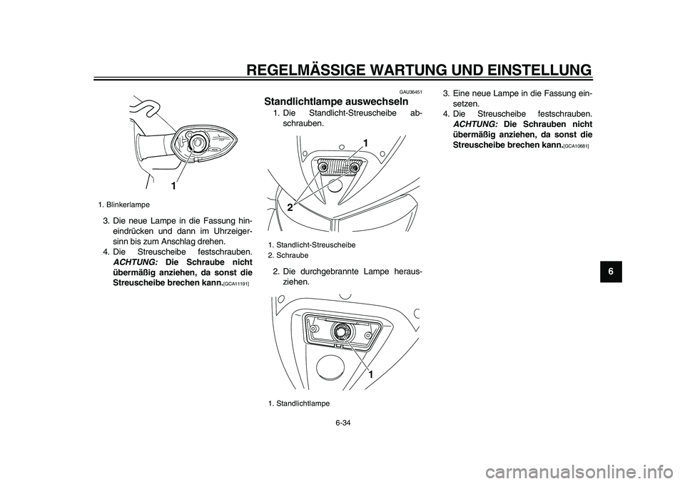 YAMAHA TDM 900 2009  Betriebsanleitungen (in German)  
REGELMÄSSIGE WARTUNG UND EINSTELLUNG 
6-34 
2
3
4
5
67
8
9
 
3. Die neue Lampe in die Fassung hin-
eindrücken und dann im Uhrzeiger-
sinn bis zum Anschlag drehen.
4. Die Streuscheibe festschrauben