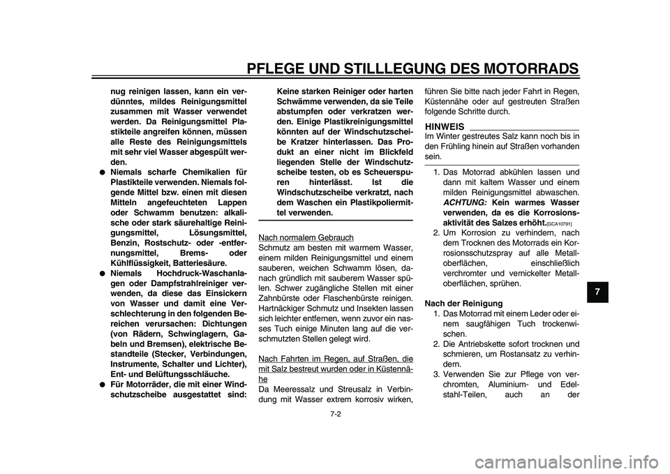 YAMAHA TDM 900 2009  Betriebsanleitungen (in German)  
PFLEGE UND STILLLEGUNG DES MOTORRADS 
7-2 
2
3
4
5
6
78
9
 
nug reinigen lassen, kann ein ver-
dünntes, mildes Reinigungsmittel
zusammen mit Wasser verwendet
werden. Da Reinigungsmittel Pla-
stikte