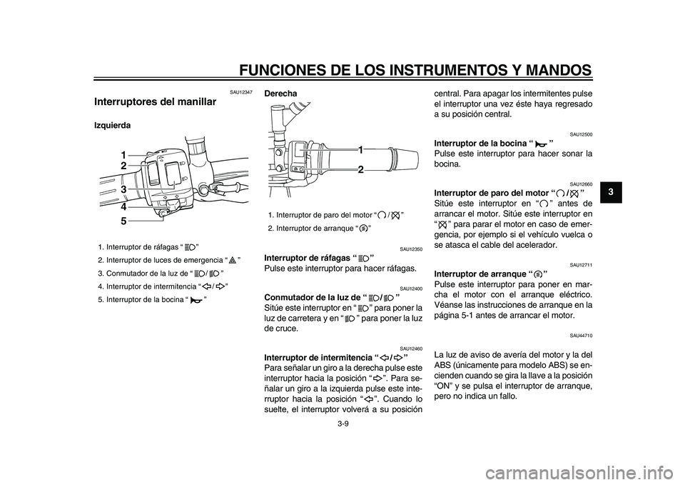 YAMAHA TDM 900 2009 Manuale de Empleo (in Spanish)
FUNCIONES DE LOS INSTRUMENTOS Y MANDOS
3-9
2
34
5
6
7
8
9
SAU12347
Interruptores del manillar
IzquierdaDerecha
SAU12350
Interruptor de ráfagas “ ”
Pulse este interruptor para hacer r YAMAHA TDM 900 2009 Manuale de Empleo (in Spanish)
FUNCIONES DE LOS INSTRUMENTOS Y MANDOS
3-9
2
34
5
6
7
8
9
SAU12347
Interruptores del manillar
IzquierdaDerecha
SAU12350
Interruptor de ráfagas “ ”
Pulse este interruptor para hacer r