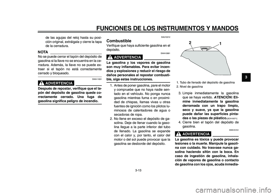YAMAHA TDM 900 2009 Manuale de Empleo (in Spanish)
FUNCIONES DE LOS INSTRUMENTOS Y MANDOS
3-13
2
34
5
6
7
8
9
de las agujas del reloj hasta su posi-
ción original, extráigala y cierre la tapa
de la cerradura.
NOTA
No se puede cerrar el tapó YAMAHA TDM 900 2009 Manuale de Empleo (in Spanish)
FUNCIONES DE LOS INSTRUMENTOS Y MANDOS
3-13
2
34
5
6
7
8
9
de las agujas del reloj hasta su posi-
ción original, extráigala y cierre la tapa
de la cerradura.
NOTA
No se puede cerrar el tapó