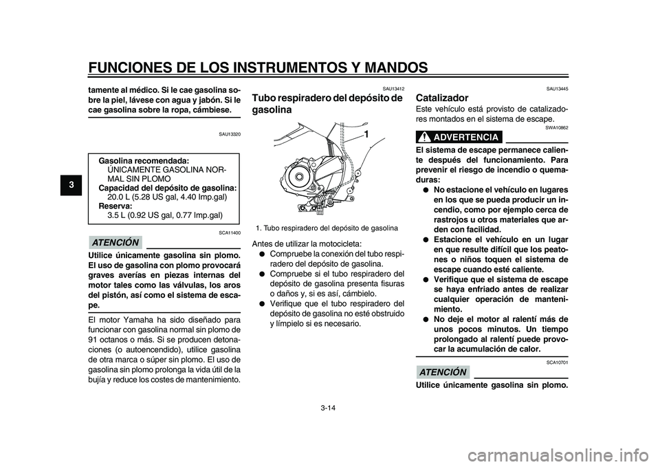 YAMAHA TDM 900 2009 Manuale de Empleo (in Spanish)
FUNCIONES DE LOS INSTRUMENTOS Y MANDOS
3-14
1
2
3
4
5
6
7
8
9
tamente al médico. Si le cae gasolina so-
bre la piel, lávese con agua y jabón. Si le
cae gasolina sobre la ropa, cámbiese.
SA YAMAHA TDM 900 2009 Manuale de Empleo (in Spanish)
FUNCIONES DE LOS INSTRUMENTOS Y MANDOS
3-14
1
2
3
4
5
6
7
8
9
tamente al médico. Si le cae gasolina so-
bre la piel, lávese con agua y jabón. Si le
cae gasolina sobre la ropa, cámbiese.
SA