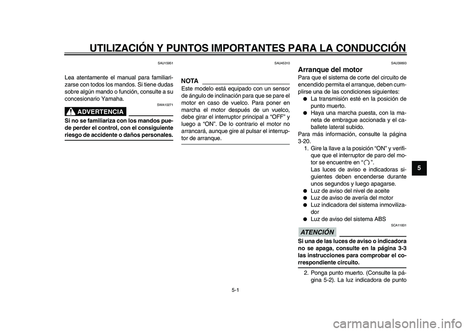 YAMAHA TDM 900 2009 Manuale de Empleo (in Spanish)
5-1
2
3
4
56
7
8
9
UTILIZACIÓN Y PUNTOS IMPORTANTES PARA LA CONDUCCIÓN
SAU15951
Lea atentamente el manual para familiari-
zarse con todos los mandos. Si tiene dudas
sobre algún mando o funci YAMAHA TDM 900 2009 Manuale de Empleo (in Spanish)
5-1
2
3
4
56
7
8
9
UTILIZACIÓN Y PUNTOS IMPORTANTES PARA LA CONDUCCIÓN
SAU15951
Lea atentamente el manual para familiari-
zarse con todos los mandos. Si tiene dudas
sobre algún mando o funci