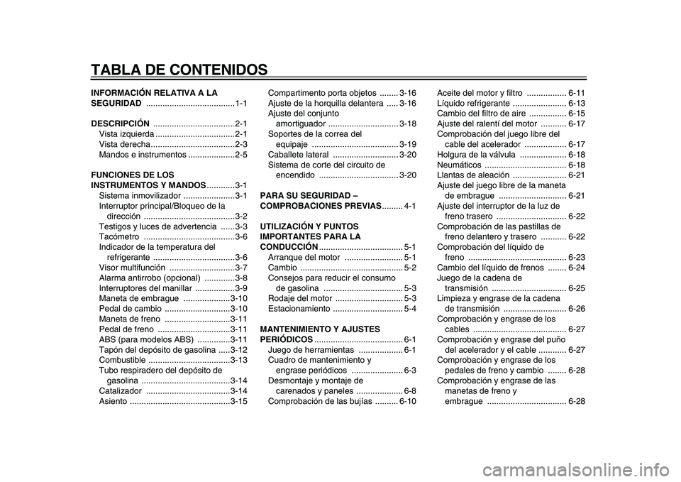YAMAHA TDM 900 2009  Manuale de Empleo (in Spanish)  
TABLA DE CONTENIDOS 
INFORMACIÓN RELATIVA A LA 
SEGURIDAD 
 ......................................1-1 
DESCRIPCIÓN 
 ...................................2-1
Vista izquierda ........................
