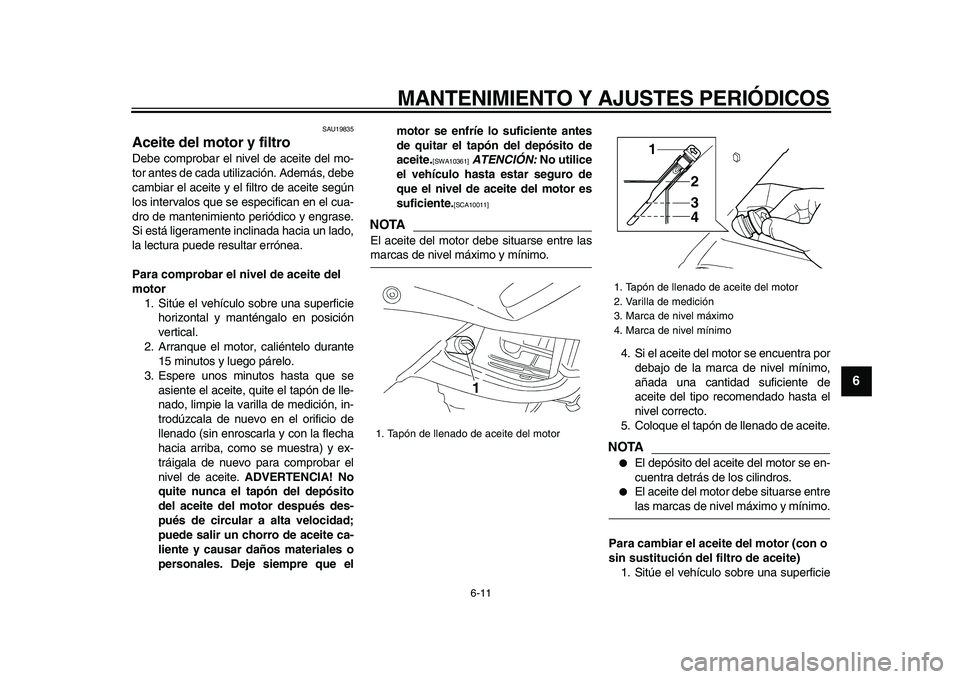 YAMAHA TDM 900 2009 Manuale de Empleo (in Spanish)
MANTENIMIENTO Y AJUSTES PERIÓDICOS
6-11
2
3
4
5
67
8
9
SAU19835
Aceite del motor y filtro
Debe comprobar el nivel de aceite del mo-
tor antes de cada utilización. Además, debe
cambiar el a YAMAHA TDM 900 2009 Manuale de Empleo (in Spanish)
MANTENIMIENTO Y AJUSTES PERIÓDICOS
6-11
2
3
4
5
67
8
9
SAU19835
Aceite del motor y filtro
Debe comprobar el nivel de aceite del mo-
tor antes de cada utilización. Además, debe
cambiar el a
