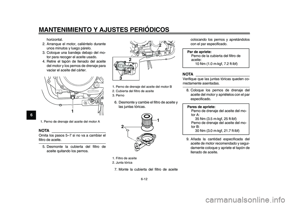 YAMAHA TDM 900 2009 Manuale de Empleo (in Spanish)
MANTENIMIENTO Y AJUSTES PERIÓDICOS
6-12
1
2
3
4
5
6
7
8
9
horizontal.
2. Arranque el motor, caliéntelo durante
unos minutos y luego párelo.
3. Coloque una bandeja debajo del mo-
tor para reco YAMAHA TDM 900 2009 Manuale de Empleo (in Spanish)
MANTENIMIENTO Y AJUSTES PERIÓDICOS
6-12
1
2
3
4
5
6
7
8
9
horizontal.
2. Arranque el motor, caliéntelo durante
unos minutos y luego párelo.
3. Coloque una bandeja debajo del mo-
tor para reco