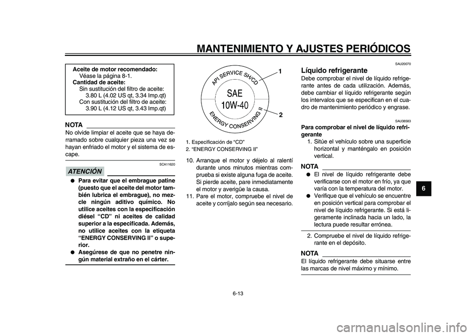 YAMAHA TDM 900 2009 Manuale de Empleo (in Spanish)
MANTENIMIENTO Y AJUSTES PERIÓDICOS
6-13
2
3
4
5
67
8
9
NOTA
No olvide limpiar el aceite que se haya de-
rramado sobre cualquier pieza una vez se
hayan enfriado el motor y el sistema de es-
cap YAMAHA TDM 900 2009 Manuale de Empleo (in Spanish)
MANTENIMIENTO Y AJUSTES PERIÓDICOS
6-13
2
3
4
5
67
8
9
NOTA
No olvide limpiar el aceite que se haya de-
rramado sobre cualquier pieza una vez se
hayan enfriado el motor y el sistema de es-
cap