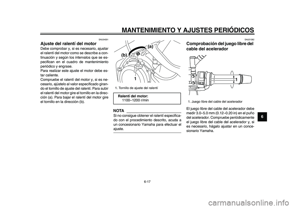 YAMAHA TDM 900 2009 Manuale de Empleo (in Spanish)
MANTENIMIENTO Y AJUSTES PERIÓDICOS
6-17
2
3
4
5
67
8
9
SAU34301
Ajuste del ralentí del motor
Debe comprobar y, si es necesario, ajustar
el ralentí del motor como se describe a con-
tinuaci YAMAHA TDM 900 2009 Manuale de Empleo (in Spanish)
MANTENIMIENTO Y AJUSTES PERIÓDICOS
6-17
2
3
4
5
67
8
9
SAU34301
Ajuste del ralentí del motor
Debe comprobar y, si es necesario, ajustar
el ralentí del motor como se describe a con-
tinuaci