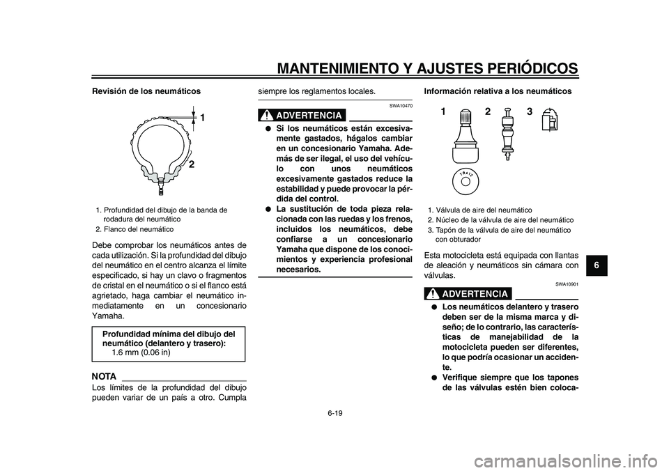 YAMAHA TDM 900 2009 Manuale de Empleo (in Spanish)
MANTENIMIENTO Y AJUSTES PERIÓDICOS
6-19
2
3
4
5
67
8
9
Revisión de los neumáticos
Debe comprobar los neumáticos antes de
cada utilización. Si la profundidad del dibujo
del neumático en el YAMAHA TDM 900 2009 Manuale de Empleo (in Spanish)
MANTENIMIENTO Y AJUSTES PERIÓDICOS
6-19
2
3
4
5
67
8
9
Revisión de los neumáticos
Debe comprobar los neumáticos antes de
cada utilización. Si la profundidad del dibujo
del neumático en el