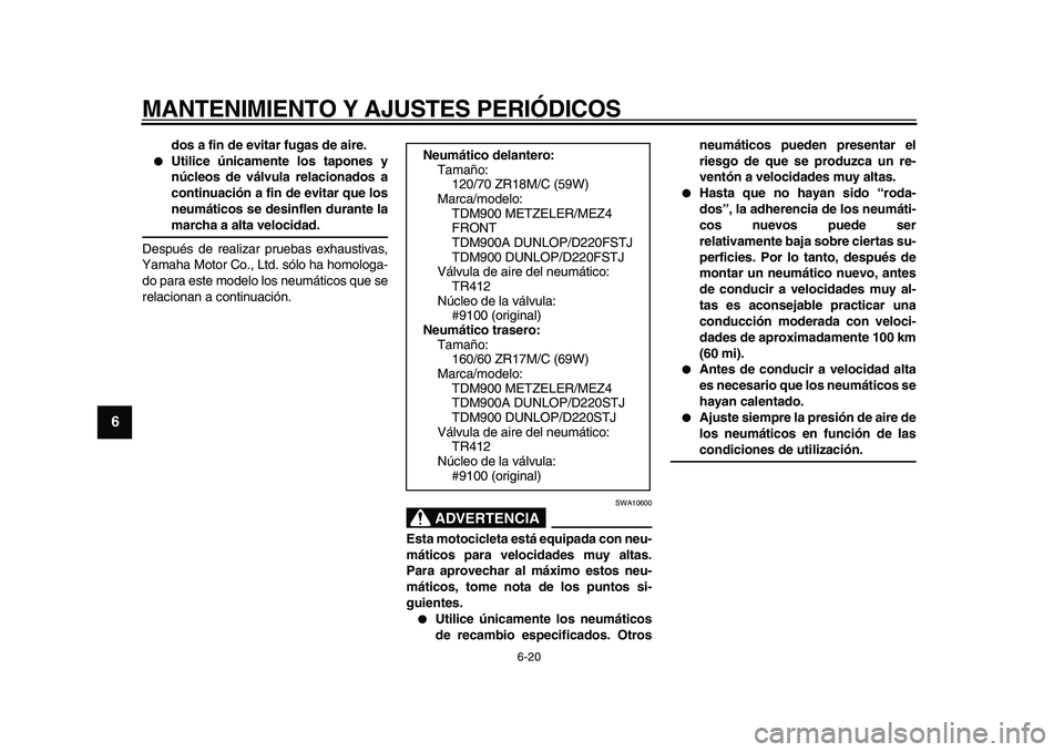 YAMAHA TDM 900 2009 Manuale de Empleo (in Spanish)
MANTENIMIENTO Y AJUSTES PERIÓDICOS
6-20
1
2
3
4
5
6
7
8
9
dos a fin de evitar fugas de aire.
●
Utilice únicamente los tapones y
núcleos de válvula relacionados a
continuación a fin de e YAMAHA TDM 900 2009 Manuale de Empleo (in Spanish)
MANTENIMIENTO Y AJUSTES PERIÓDICOS
6-20
1
2
3
4
5
6
7
8
9
dos a fin de evitar fugas de aire.
●
Utilice únicamente los tapones y
núcleos de válvula relacionados a
continuación a fin de e
