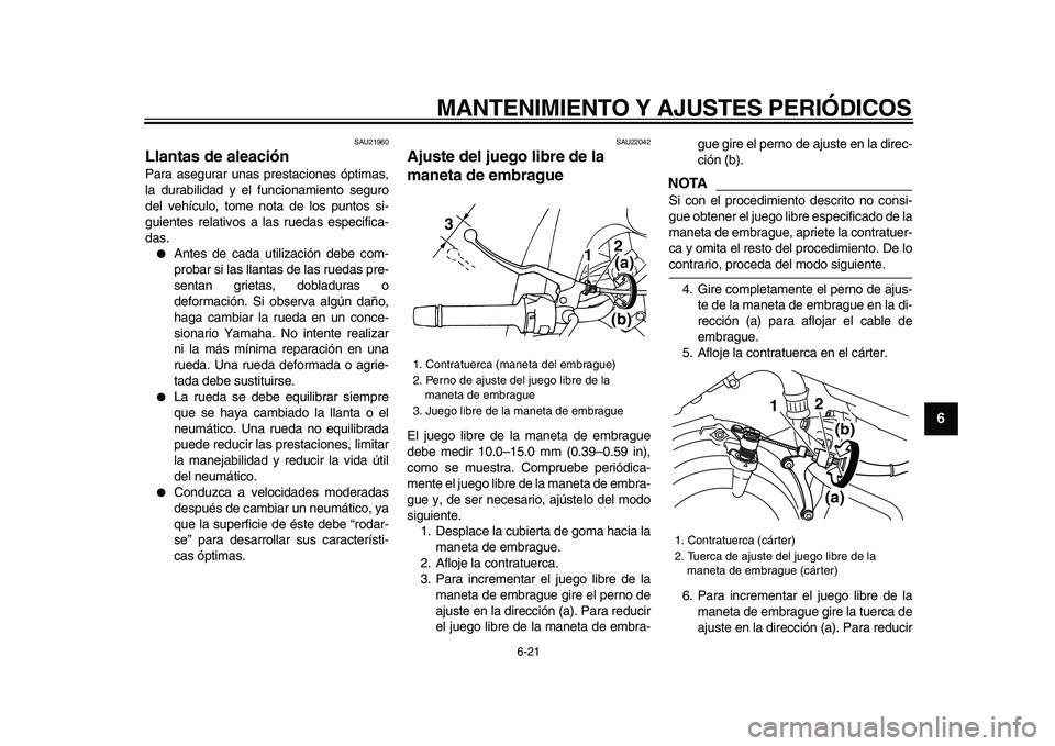 YAMAHA TDM 900 2009 Manuale de Empleo (in Spanish)
MANTENIMIENTO Y AJUSTES PERIÓDICOS
6-21
2
3
4
5
67
8
9
SAU21960
Llantas de aleación
Para asegurar unas prestaciones óptimas,
la durabilidad y el funcionamiento seguro
del vehículo, tome n YAMAHA TDM 900 2009 Manuale de Empleo (in Spanish)
MANTENIMIENTO Y AJUSTES PERIÓDICOS
6-21
2
3
4
5
67
8
9
SAU21960
Llantas de aleación
Para asegurar unas prestaciones óptimas,
la durabilidad y el funcionamiento seguro
del vehículo, tome n