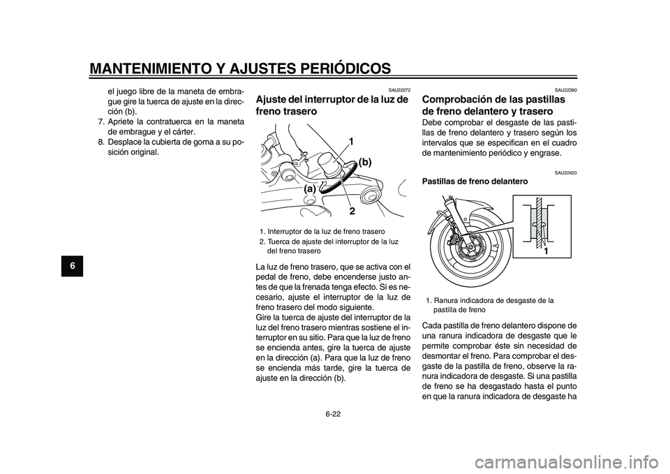 YAMAHA TDM 900 2009 Manuale de Empleo (in Spanish)
MANTENIMIENTO Y AJUSTES PERIÓDICOS
6-22
1
2
3
4
5
6
7
8
9
el juego libre de la maneta de embra-
gue gire la tuerca de ajuste en la direc-
ción (b).
7. Apriete la contratuerca en la maneta
de e YAMAHA TDM 900 2009 Manuale de Empleo (in Spanish)
MANTENIMIENTO Y AJUSTES PERIÓDICOS
6-22
1
2
3
4
5
6
7
8
9
el juego libre de la maneta de embra-
gue gire la tuerca de ajuste en la direc-
ción (b).
7. Apriete la contratuerca en la maneta
de e