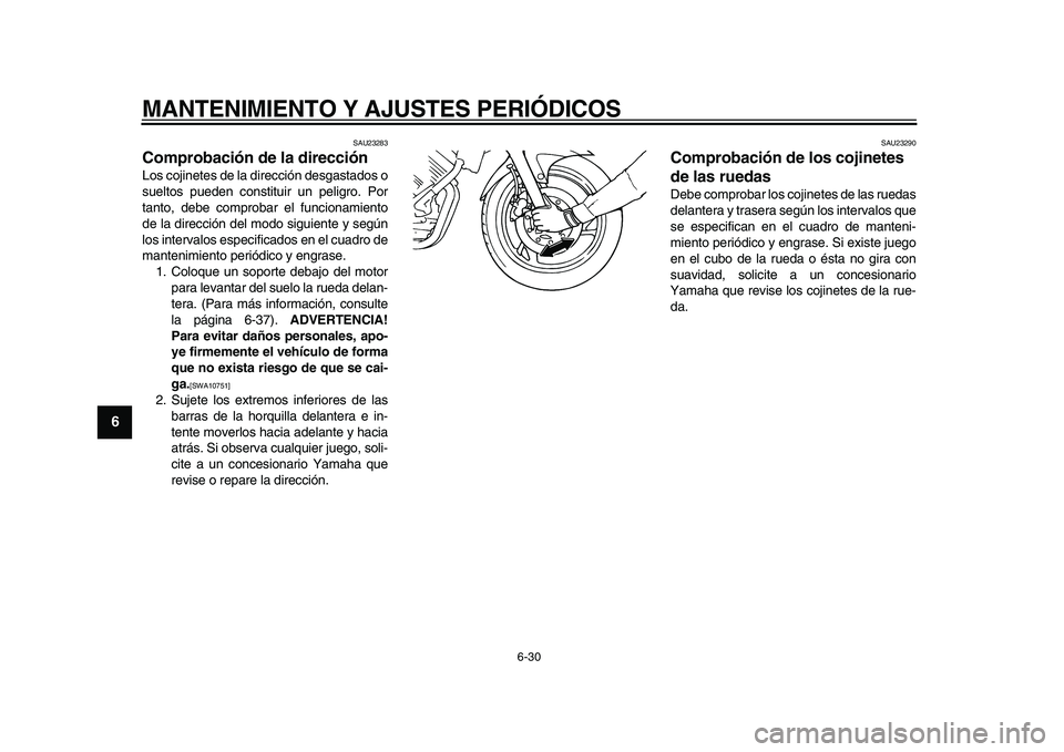 YAMAHA TDM 900 2009 Manuale de Empleo (in Spanish)
MANTENIMIENTO Y AJUSTES PERIÓDICOS
6-30
1
2
3
4
5
6
7
8
9
SAU23283
Comprobación de la dirección
Los cojinetes de la dirección desgastados o
sueltos pueden constituir un peligro. Por
tanto YAMAHA TDM 900 2009 Manuale de Empleo (in Spanish)
MANTENIMIENTO Y AJUSTES PERIÓDICOS
6-30
1
2
3
4
5
6
7
8
9
SAU23283
Comprobación de la dirección
Los cojinetes de la dirección desgastados o
sueltos pueden constituir un peligro. Por
tanto