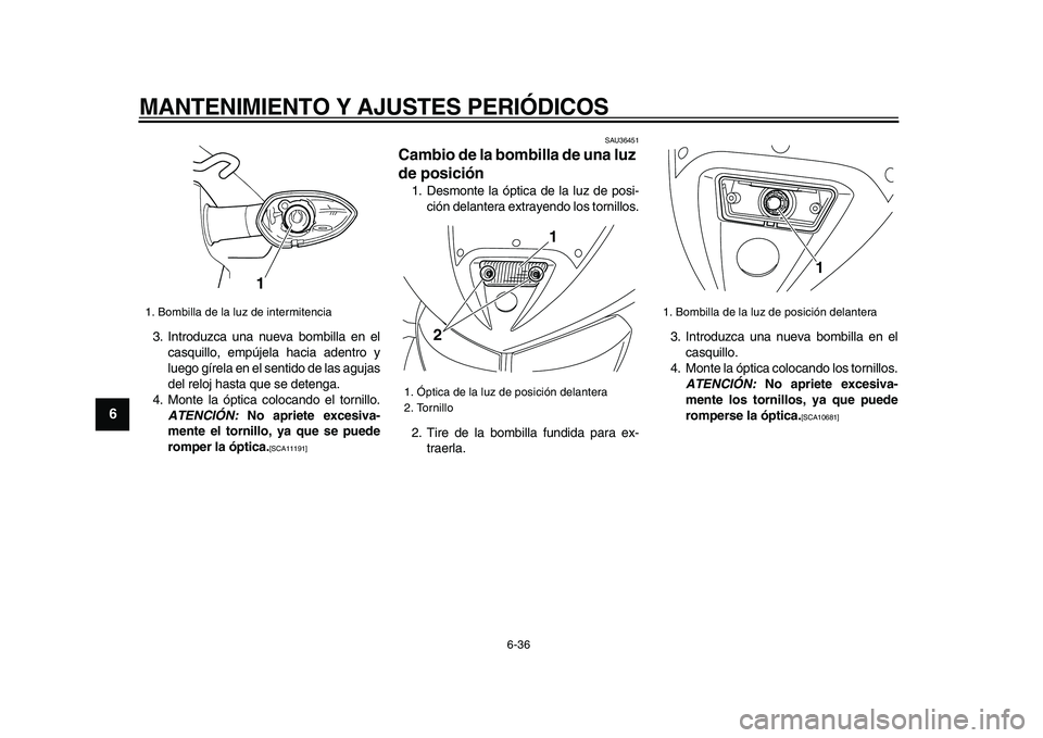 YAMAHA TDM 900 2009 Manuale de Empleo (in Spanish)
MANTENIMIENTO Y AJUSTES PERIÓDICOS
6-36
1
2
3
4
5
6
7
8
9
3. Introduzca una nueva bombilla en el
casquillo, empújela hacia adentro y
luego gírela en el sentido de las agujas
del reloj hasta q YAMAHA TDM 900 2009 Manuale de Empleo (in Spanish)
MANTENIMIENTO Y AJUSTES PERIÓDICOS
6-36
1
2
3
4
5
6
7
8
9
3. Introduzca una nueva bombilla en el
casquillo, empújela hacia adentro y
luego gírela en el sentido de las agujas
del reloj hasta q