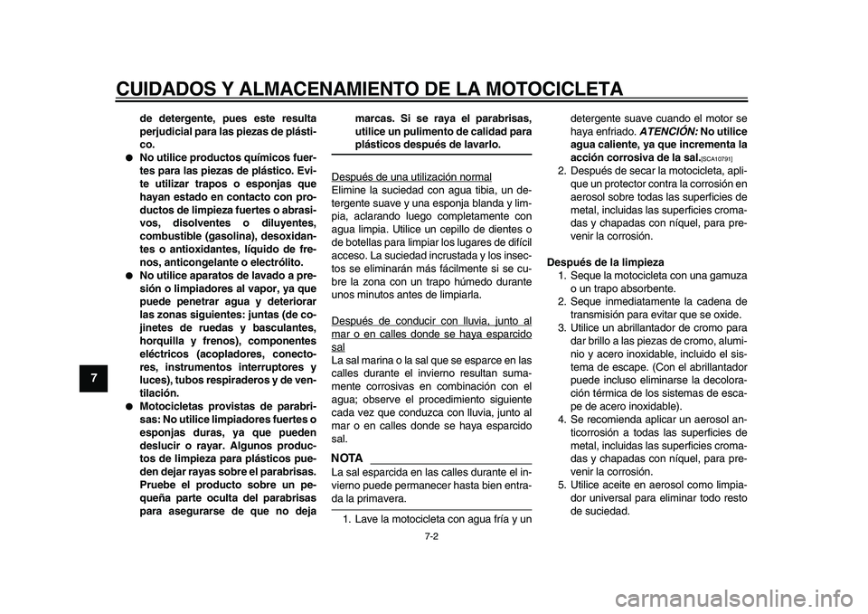 YAMAHA TDM 900 2009 Manuale de Empleo (in Spanish)
CUIDADOS Y ALMACENAMIENTO DE LA MOTOCICLETA
7-2
1
2
3
4
5
6
7
8
9
de detergente, pues este resulta
perjudicial para las piezas de plásti-
co.
●
No utilice productos químicos fuer-
tes para YAMAHA TDM 900 2009 Manuale de Empleo (in Spanish)
CUIDADOS Y ALMACENAMIENTO DE LA MOTOCICLETA
7-2
1
2
3
4
5
6
7
8
9
de detergente, pues este resulta
perjudicial para las piezas de plásti-
co.
●
No utilice productos químicos fuer-
tes para