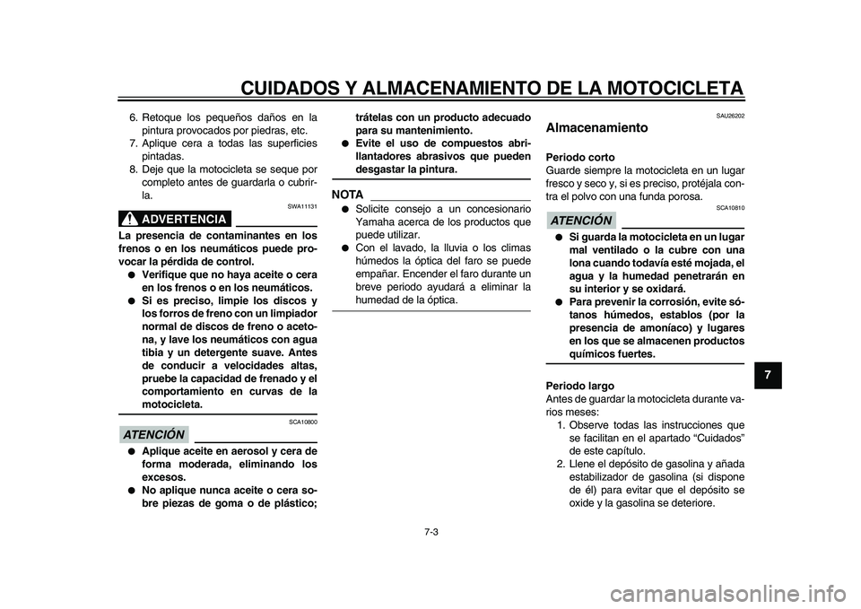YAMAHA TDM 900 2009 Manuale de Empleo (in Spanish)
CUIDADOS Y ALMACENAMIENTO DE LA MOTOCICLETA
7-3
2
3
4
5
6
78
9
6. Retoque los pequeños daños en la
pintura provocados por piedras, etc.
7. Aplique cera a todas las superficies
pintadas.
8. Dej YAMAHA TDM 900 2009 Manuale de Empleo (in Spanish)
CUIDADOS Y ALMACENAMIENTO DE LA MOTOCICLETA
7-3
2
3
4
5
6
78
9
6. Retoque los pequeños daños en la
pintura provocados por piedras, etc.
7. Aplique cera a todas las superficies
pintadas.
8. Dej