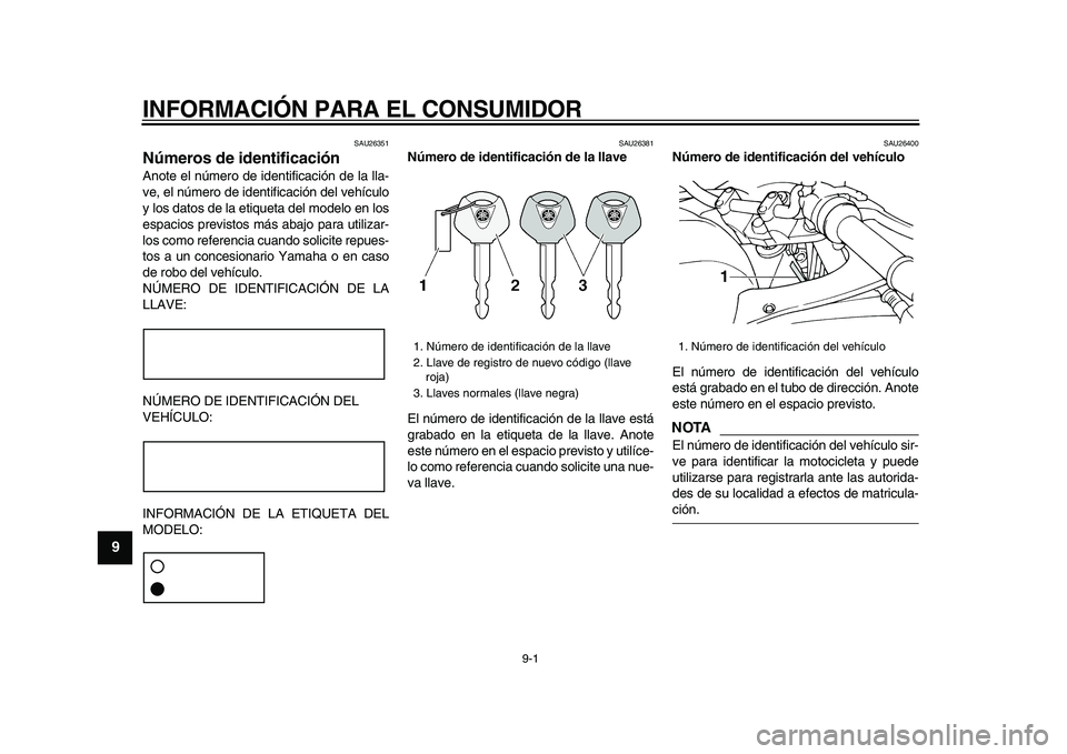 YAMAHA TDM 900 2009 Manuale de Empleo (in Spanish)
9-1
1
2
3
4
5
6
7
8
9
INFORMACIÓN PARA EL CONSUMIDOR
SAU26351
Números de identificación
Anote el número de identificación de la lla-
ve, el número de identificación del vehículo
y los YAMAHA TDM 900 2009 Manuale de Empleo (in Spanish)
9-1
1
2
3
4
5
6
7
8
9
INFORMACIÓN PARA EL CONSUMIDOR
SAU26351
Números de identificación
Anote el número de identificación de la lla-
ve, el número de identificación del vehículo
y los