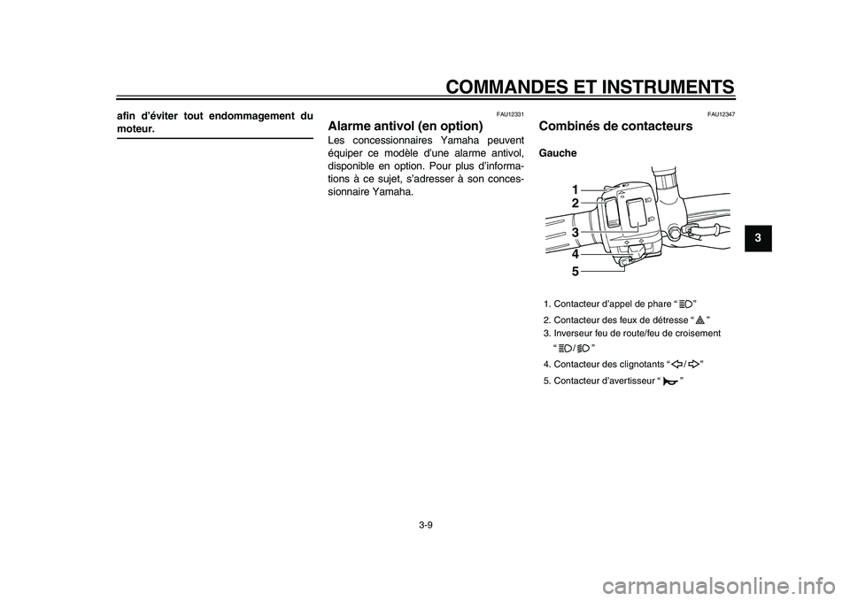 YAMAHA TDM 900 2009 Notices Demploi (in French)
COMMANDES ET INSTRUMENTS
3-9
2
34
5
6
7
8
9
afin d’éviter tout endommagement du
moteur.
FAU12331
Alarme antivol (en option)
Les concessionnaires Yamaha peuvent
équiper ce modèle d’un YAMAHA TDM 900 2009 Notices Demploi (in French)
COMMANDES ET INSTRUMENTS
3-9
2
34
5
6
7
8
9
afin d’éviter tout endommagement du
moteur.
FAU12331
Alarme antivol (en option)
Les concessionnaires Yamaha peuvent
équiper ce modèle d’un