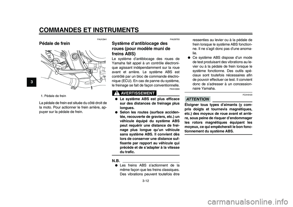 YAMAHA TDM 900 2009 Notices Demploi (in French)
COMMANDES ET INSTRUMENTS
3-12
1
2
3
4
5
6
7
8
9
FAU12941
Pédale de frein
La pédale de frein est située du côté droit de
la moto. Pour actionner le frein arrière, ap-
puyer sur la pédal YAMAHA TDM 900 2009 Notices Demploi (in French)
COMMANDES ET INSTRUMENTS
3-12
1
2
3
4
5
6
7
8
9
FAU12941
Pédale de frein
La pédale de frein est située du côté droit de
la moto. Pour actionner le frein arrière, ap-
puyer sur la pédal
