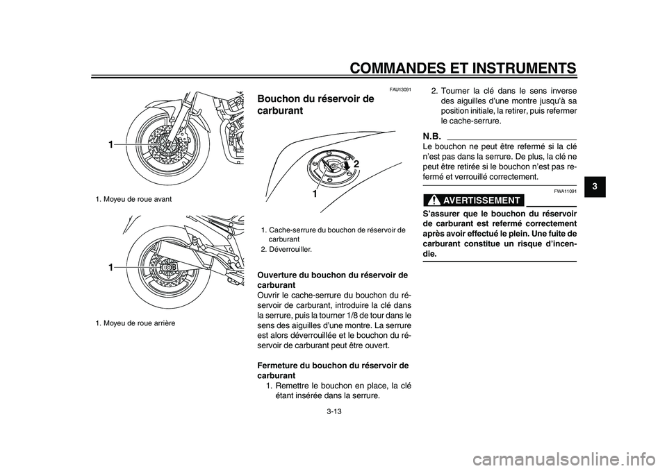YAMAHA TDM 900 2009 Notices Demploi (in French)
COMMANDES ET INSTRUMENTS
3-13
2
34
5
6
7
8
9
FAU13091
Bouchon du réservoir de
carburant
Ouverture du bouchon du réservoir de
carburant
Ouvrir le cache-serrure du bouchon du ré-
servoir YAMAHA TDM 900 2009 Notices Demploi (in French)
COMMANDES ET INSTRUMENTS
3-13
2
34
5
6
7
8
9
FAU13091
Bouchon du réservoir de
carburant
Ouverture du bouchon du réservoir de
carburant
Ouvrir le cache-serrure du bouchon du ré-
servoir