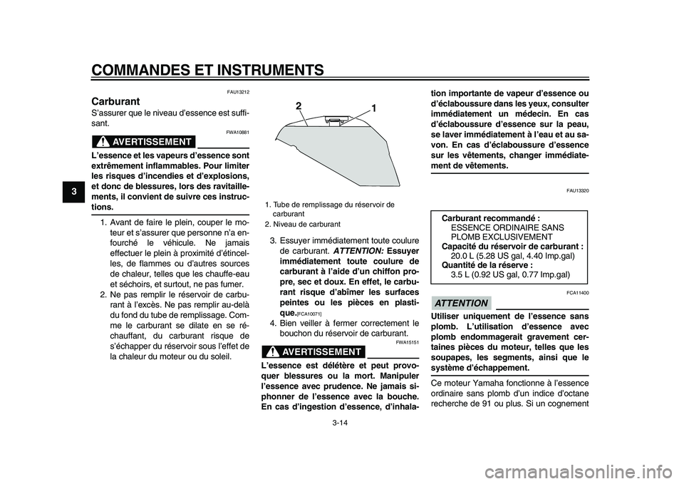 YAMAHA TDM 900 2009 Notices Demploi (in French)
COMMANDES ET INSTRUMENTS
3-14
1
2
3
4
5
6
7
8
9
FAU13212
Carburant
S’assurer que le niveau d’essence est suffi-
sant.
AVERTISSEMENT
FWA10881
L’essence et les vapeurs d’essence sont YAMAHA TDM 900 2009 Notices Demploi (in French)
COMMANDES ET INSTRUMENTS
3-14
1
2
3
4
5
6
7
8
9
FAU13212
Carburant
S’assurer que le niveau d’essence est suffi-
sant.
AVERTISSEMENT
FWA10881
L’essence et les vapeurs d’essence sont