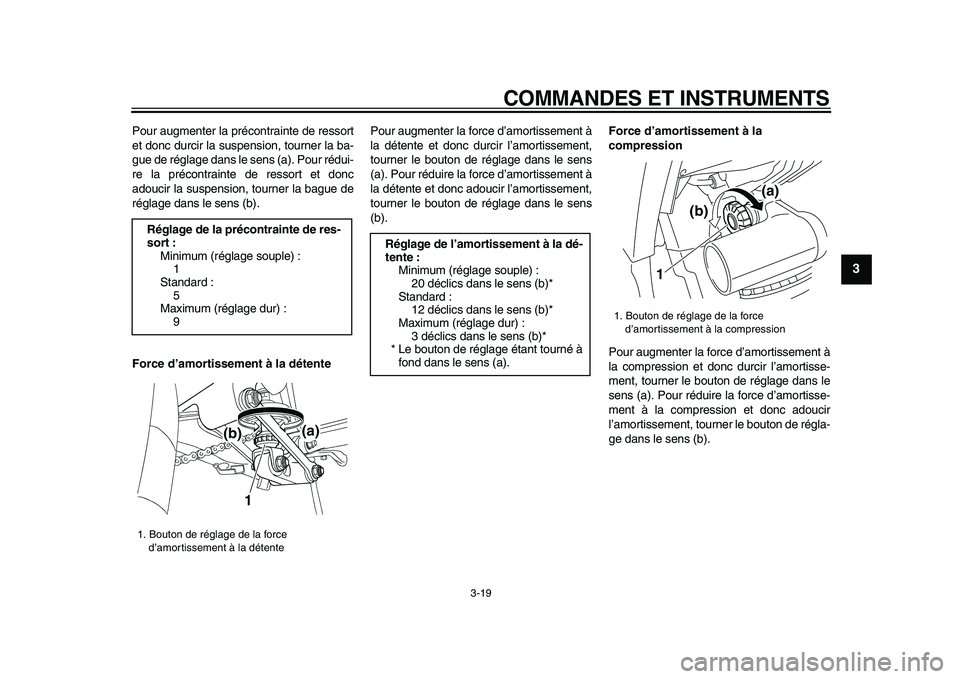 YAMAHA TDM 900 2009 Notices Demploi (in French)
COMMANDES ET INSTRUMENTS
3-19
2
34
5
6
7
8
9
Pour augmenter la précontrainte de ressort
et donc durcir la suspension, tourner la ba-
gue de réglage dans le sens (a). Pour rédui-
re la précon YAMAHA TDM 900 2009 Notices Demploi (in French)
COMMANDES ET INSTRUMENTS
3-19
2
34
5
6
7
8
9
Pour augmenter la précontrainte de ressort
et donc durcir la suspension, tourner la ba-
gue de réglage dans le sens (a). Pour rédui-
re la précon